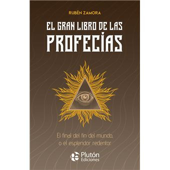 El Gran Libro De Las Profecias : El Final Del Fin Del Mundo, O El Esplendor Redentor