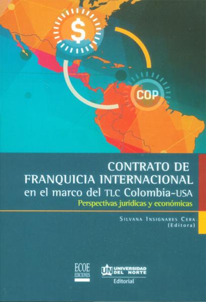 Contrato de franquicia Internacional en el marco del TLC Colombia – USA. Perspectivas jurídicas y económicas.