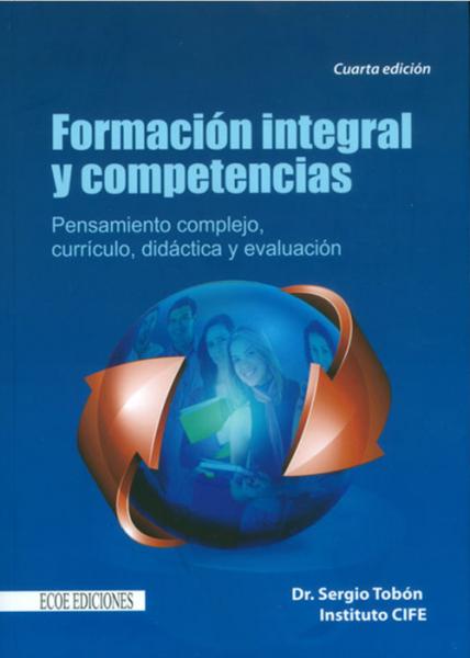 Formación integral y competencias. Pensamiento complejo, currículo, didáctica y evaluación.