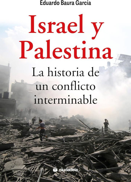 Israel y Palestina. La historia de un conflicto interminable