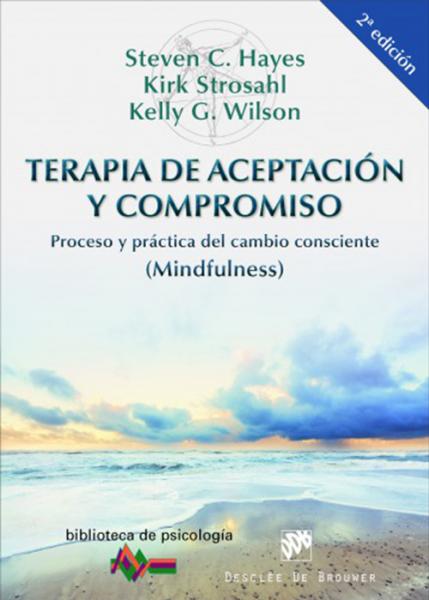 Terapia de aceptación y compromiso. Proceso y práctica del cambio consciente (Mindfulness).