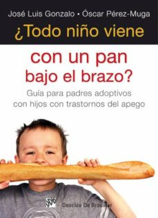 ¿Todo niño viene con un pan bajo el brazo?: Guía para padres adoptivos con hijos con trastorno del apego
