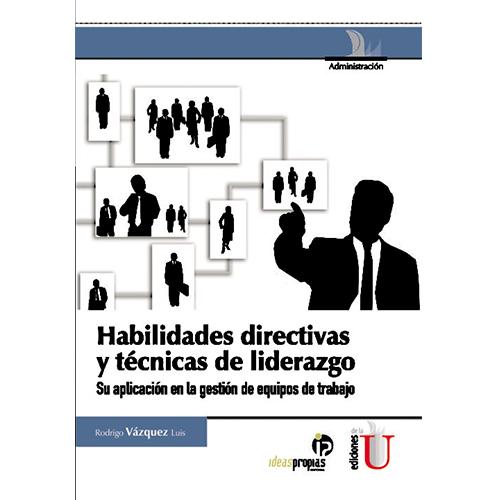 Habilidades directivas y técnicas de liderazgo. Su aplicación en la gestión de equipos de trabajo.