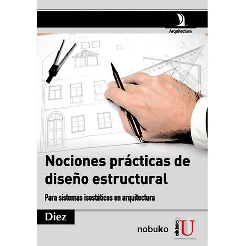 Nociones prácticas de diseño estructural. Para sistemas isostáticos en arquitectura.